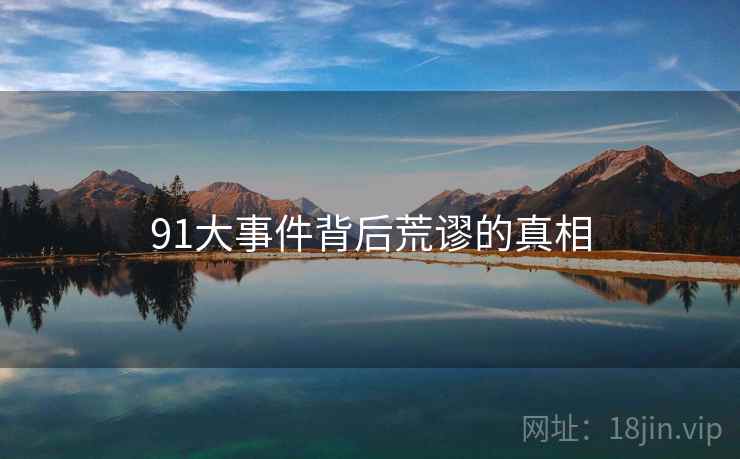 91大事件背后荒谬的真相  第1张
