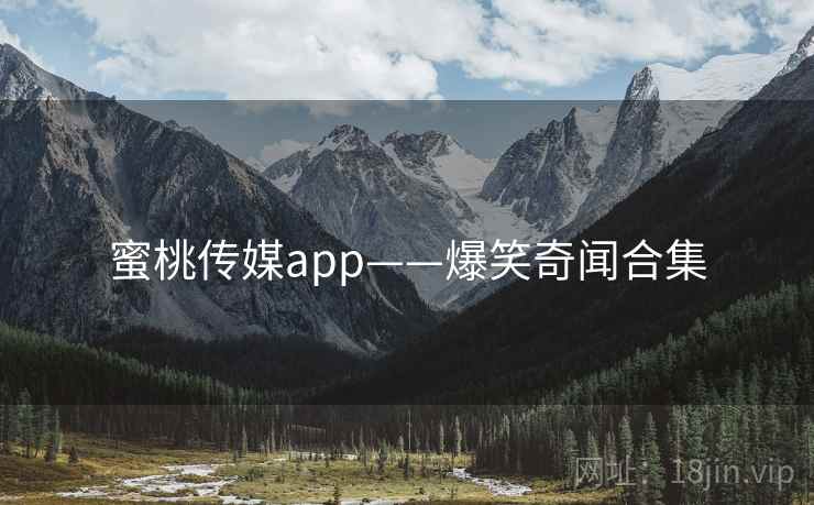 蜜桃传媒app——爆笑奇闻合集  第1张