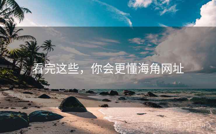 看完这些,你会更懂海角网址 第2张 看完这些,你会更懂海角网址 第2张